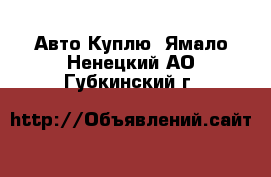 Авто Куплю. Ямало-Ненецкий АО,Губкинский г.